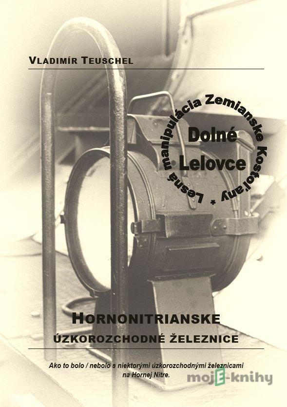 Hornonitrianske úzkorozchodné železnice. Lesná manipulácia Zemianske Kostoľany. - Vladimír Teuschel Hornonitrianske úzkorozchodné železnice. Lesná manipulácia Zemianske Kostoľany. - Vladimír Teuschel