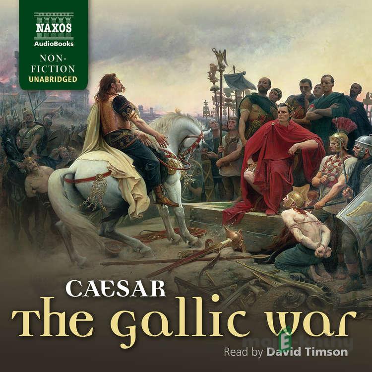 The Gallic War - Julius Caesar The Gallic War - Julius Caesar