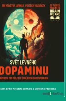 Svět levného dopaminu - Vojtěch Hlaváček,Jiří Kryštof Jarmar