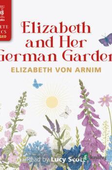 Elizabeth and Her German Garden - Elizabeth von Arnim