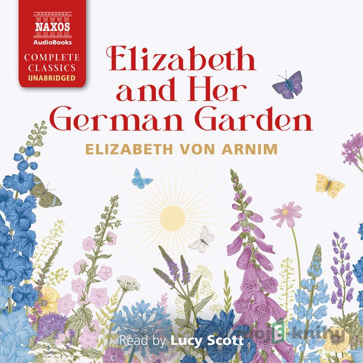 Elizabeth and Her German Garden - Elizabeth von Arnim Elizabeth and Her German Garden - Elizabeth von Arnim