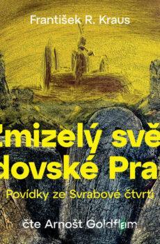 Zmizelý svět židovské Prahy: Povídky ze Svrabové čtvrti - František Robert Kraus