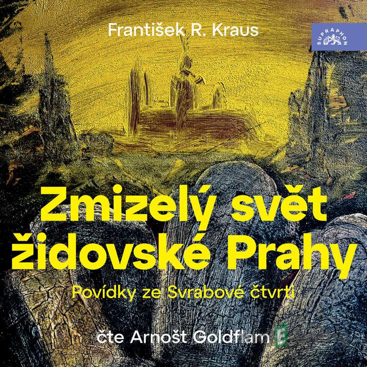 Zmizelý svět židovské Prahy: Povídky ze Svrabové čtvrti - František Robert Kraus Zmizelý svět židovské Prahy: Povídky ze Svrabové čtvrti - František Robert Kraus