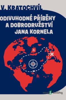 Podivuhodné příběhy a dobrodružství Jana Kornela - Miloš V. Kratochvíl