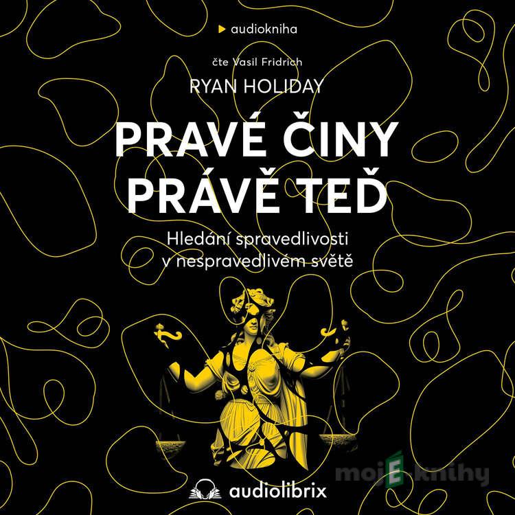 Pravé činy právě teď - Ryan Holiday Pravé činy právě teď - Ryan Holiday