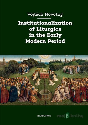 Institutionalization of Liturgics in the Early Modern Period - Vojtěch Novotný Institutionalization of Liturgics in the Early Modern Period - Vojtěch Novotný