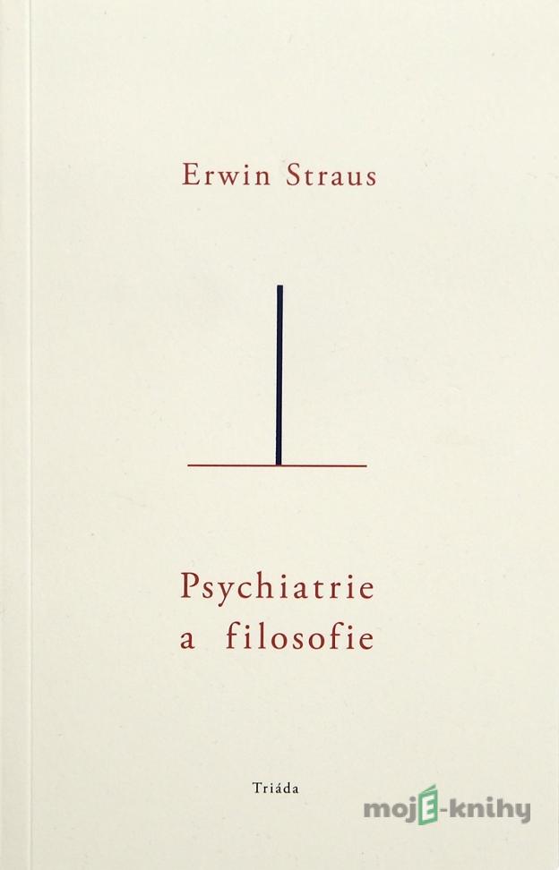 Psychiatrie a filosofie - Erwin Straus Psychiatrie a filosofie - Erwin Straus