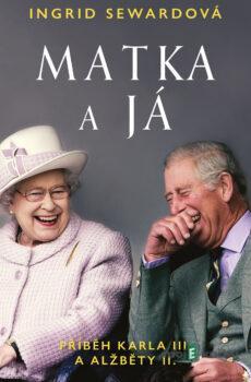 Matka a já: Příběh Karla III. a Alžběty II. - Ingrid Sewardová