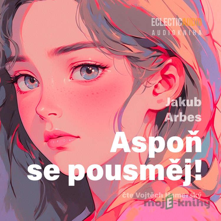 Aspoň se pousměj! - Jakub Arbes Aspoň se pousměj! - Jakub Arbes
