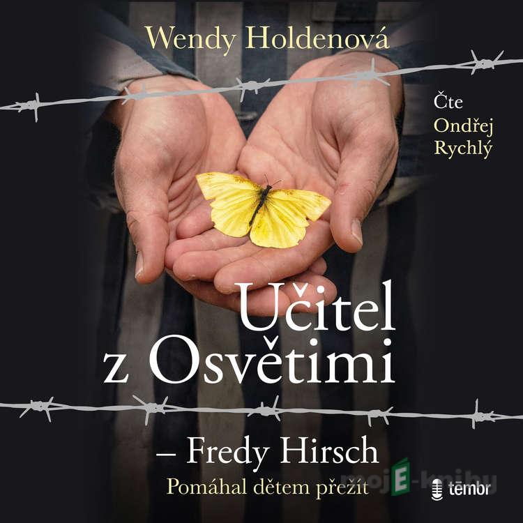 Učitel z Osvětimi – Fredy Hirsch - Wendy Holdenová Učitel z Osvětimi – Fredy Hirsch - Wendy Holdenová