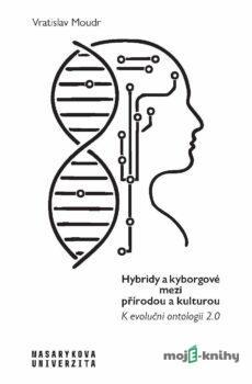 Hybridy a kyborgové mezi přírodou a kulturou - Vratislav Moudr