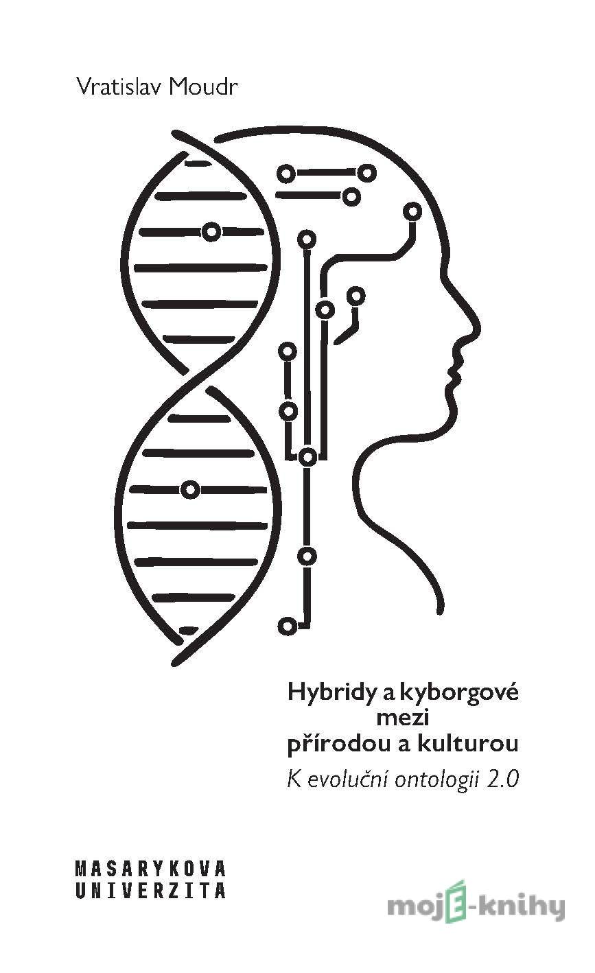 Hybridy a kyborgové mezi přírodou a kulturou - Vratislav Moudr Hybridy a kyborgové mezi přírodou a kulturou - Vratislav Moudr