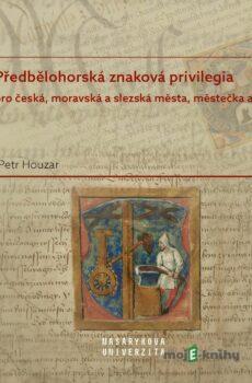 Předbělohorská znaková privilegia pro česká, moravská a slezská města, městečka a vsi - Petr Houzar