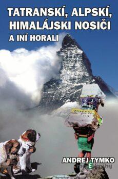 Tatratranskí, alpskí, himalájsskí nosiči a iní horali - Andrej Tymko