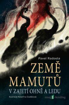 Země mamutů v zajetí ohně a ledu - Pavel Radosta