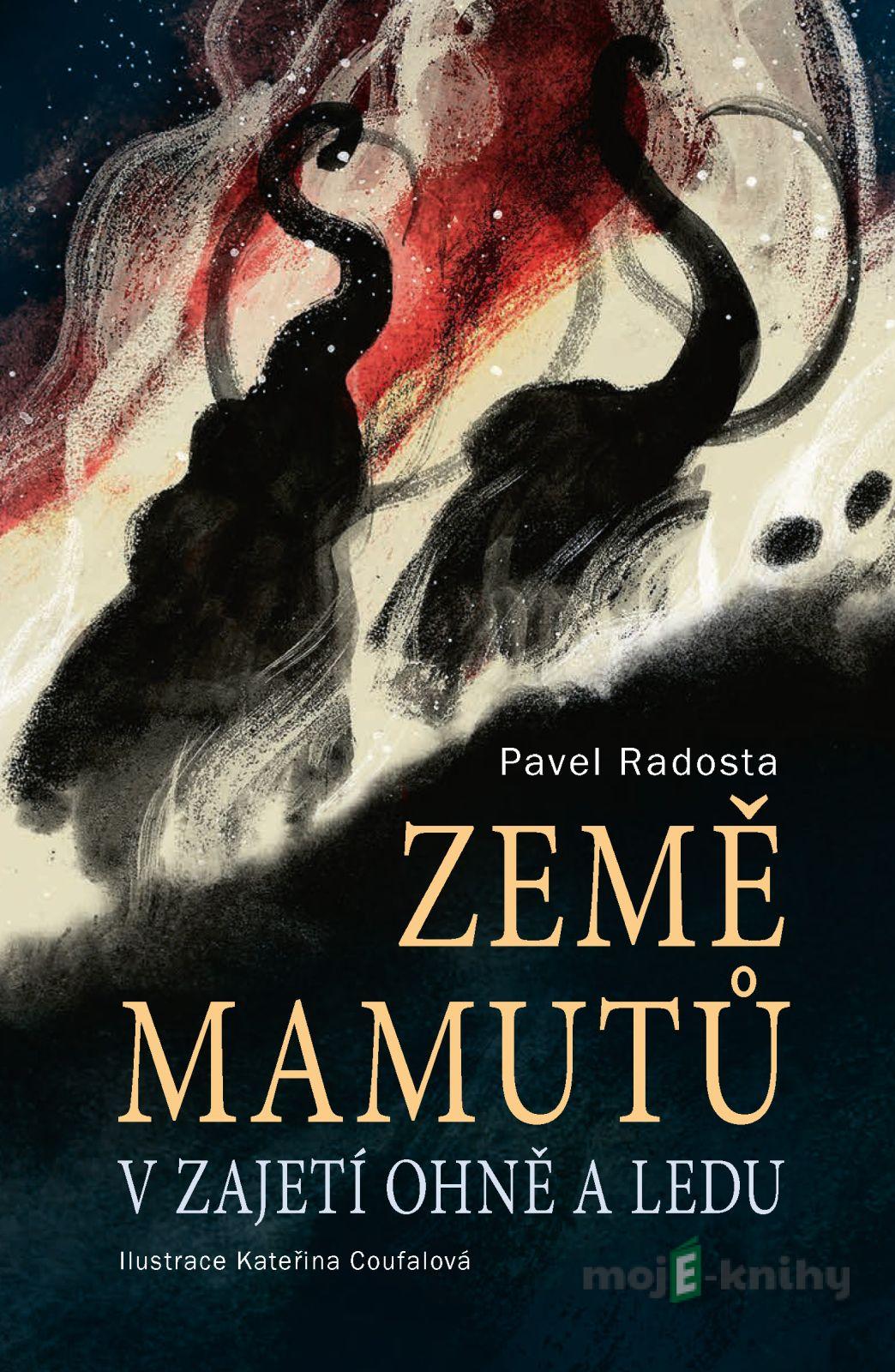 Země mamutů v zajetí ohně a ledu - Pavel Radosta Země mamutů v zajetí ohně a ledu - Pavel Radosta