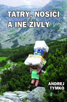Tatry, nosiči a iné živly - Andrej Tymko