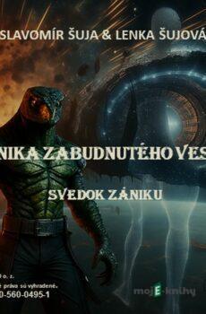 Kronika zabudnutého vesmíru: Svedok zániku - Slvomír Šuja, Lenka Šujová