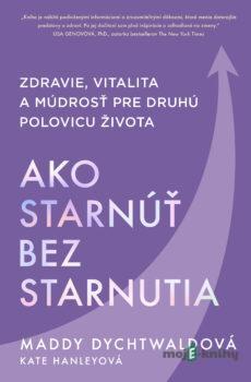 Ako starnúť bez starnutia - Maddy Dychtwald