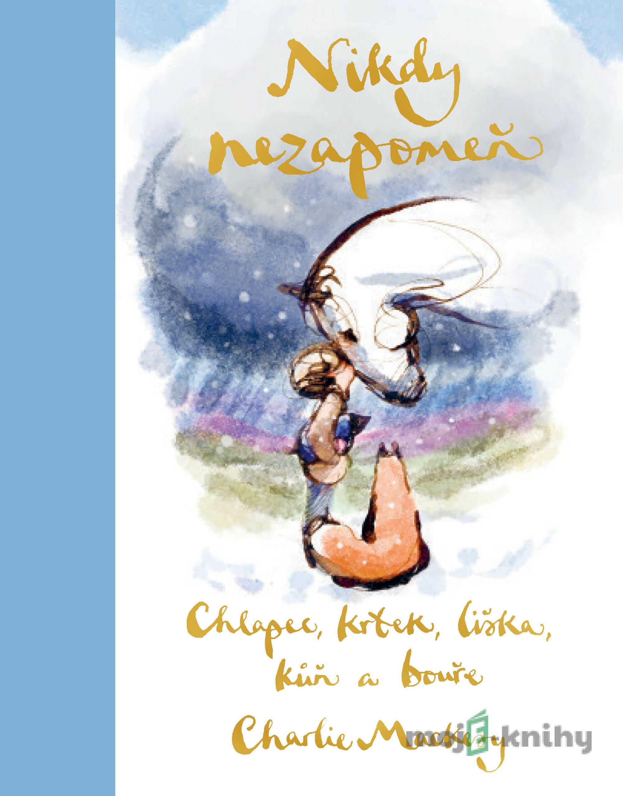 Chlapec, krtek, liška, kůň a bouře: Nikdy nezapomeň - Charlie Mackesy Chlapec, krtek, liška, kůň a bouře: Nikdy nezapomeň - Charlie Mackesy
