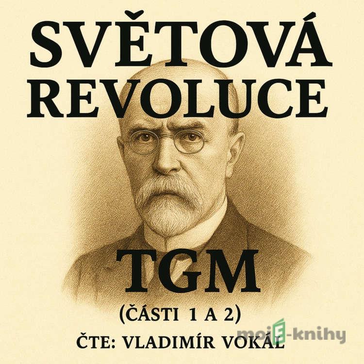 Světová revoluce - části 1 a 2 - Tomáš Garrigue Masaryk Světová revoluce - části 1 a 2 - Tomáš Garrigue Masaryk