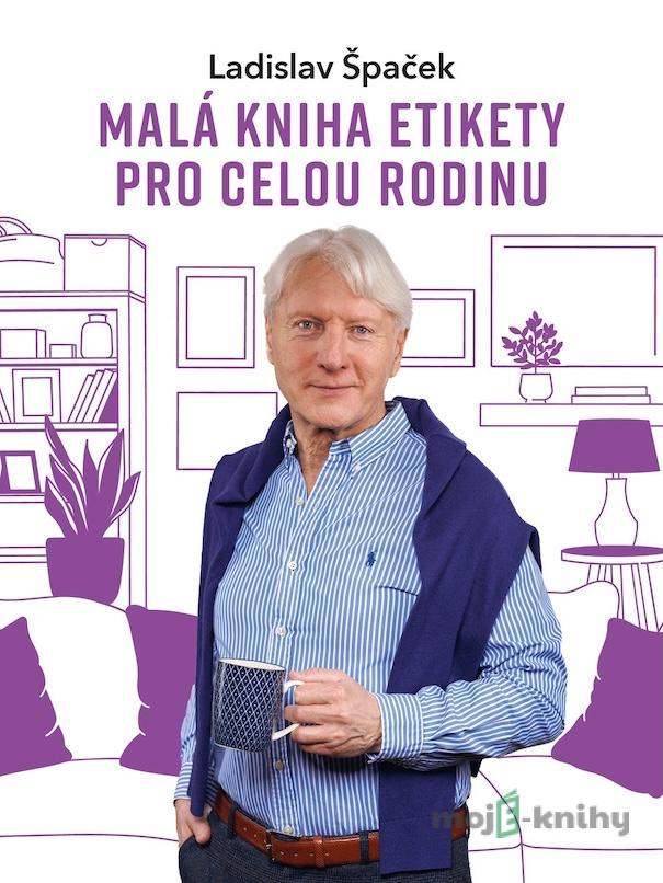 Malá kniha etikety pro celou rodinu - Ladislav Špaček Malá kniha etikety pro celou rodinu - Ladislav Špaček