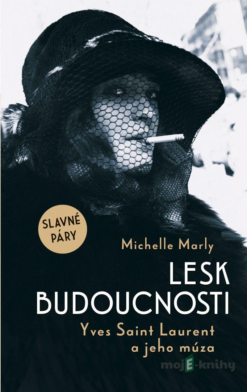 Lesk budoucnosti. Yves Saint Lauren a jeho múza - Michelle Marly Lesk budoucnosti. Yves Saint Lauren a jeho múza - Michelle Marly