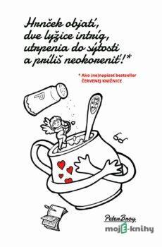 Hrnček objatí, dve lyžice intríg, utrpenia do sýtosti a príliš neokoreniť! - Peter Broy