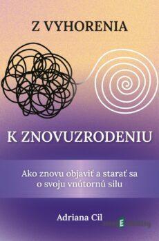 Z vyhorenia k znovuzrodeniu - Adriana Cil