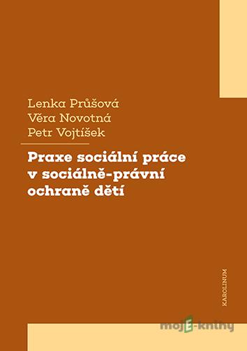 Praxe sociální práce v sociálně-právní ochraně dětí - Lenka Průšová, Věra Novotná, Petr Vojtíšek Praxe sociální práce v sociálně-právní ochraně dětí - Lenka Průšová, Věra Novotná, Petr Vojtíšek