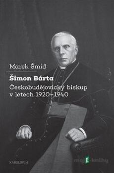 Šimon Bárta - Českobudějovický biskup v letech 1920–1940 - Marek Šmíd