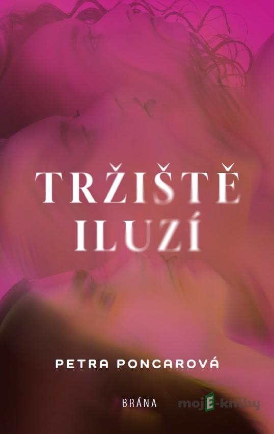 Tržiště iluzí - Petra Poncarová Tržiště iluzí - Petra Poncarová