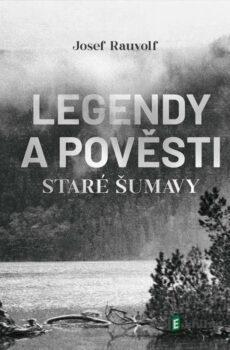 Legendy a pověsti staré Šumavy - Josef Rauvolf