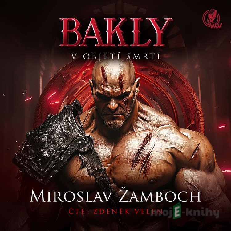 Bakly – V objetí smrti - Miroslav Žamboch Bakly – V objetí smrti - Miroslav Žamboch