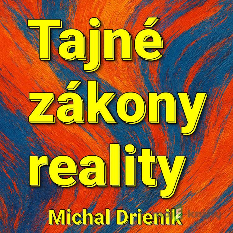 Tajné Zákony Reality - Michal Drienik Tajné Zákony Reality - Michal Drienik