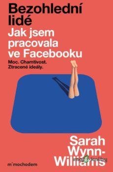 Bezohlední lidé. Jak jsem pracovala ve Facebooku – moc, chamtivost a ztracené ideály - Sarah Wynn-Williams