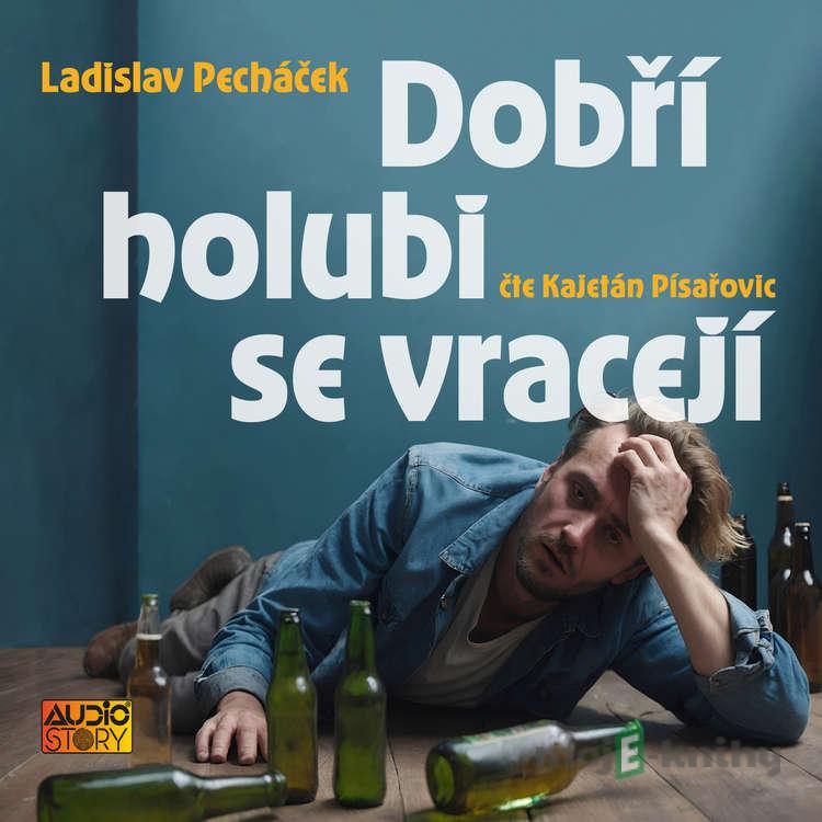 Dobří holubi se vracejí - Ladislav Pecháček Dobří holubi se vracejí - Ladislav Pecháček