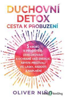 Duchovní detox: Cesta k probuzení – 5 kroků k pročištění, odblokování a ochraně vaší energie, abyste prožívali víc lásky, radosti a naplnění - Oliver Nino