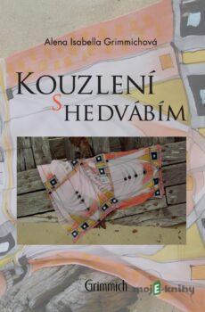 Kouzlení s hedvábím: tradiční i netradiční - Alena Isabella Grimmichová