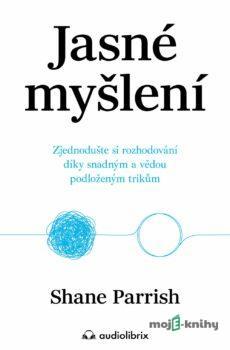 Jasné myšlení  - Shane Parrish