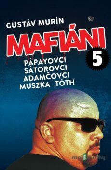 Mafiáni 5: Pápayovci, Sátorovci, Adamčovci, Muszka, Tóth  - Gustáv Murín