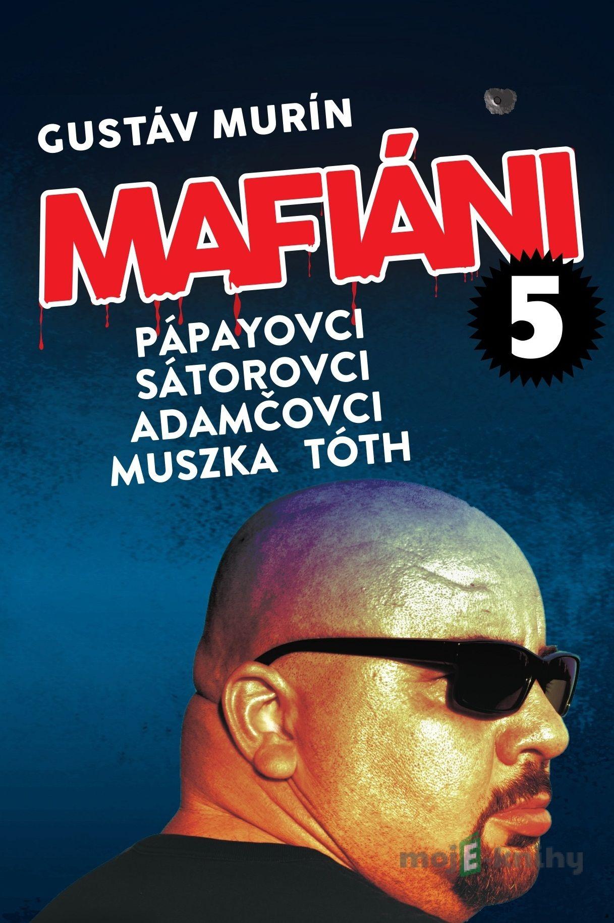 Mafiáni 5: Pápayovci, Sátorovci, Adamčovci, Muszka, Tóth - Gustáv Murín Mafiáni 5: Pápayovci, Sátorovci, Adamčovci, Muszka, Tóth - Gustáv Murín