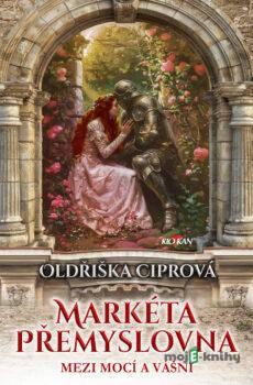 Markéta Přemyslovna - Mezi mocí a vášní - Oldřiška Ciprová