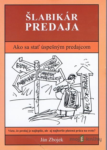 Šlabikár predaja - Ako sa stať úspešným predajcom - Ján Zbojek Šlabikár predaja - Ako sa stať úspešným predajcom - Ján Zbojek