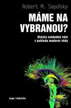 Máme na vybranou? - Otázka svobodné vůle z pohledu moderní vědy - Robert M. Sapolsky
