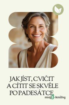 Jak jíst, cvičit a cítit se skvěle po padesátce - Gabriela Kortová