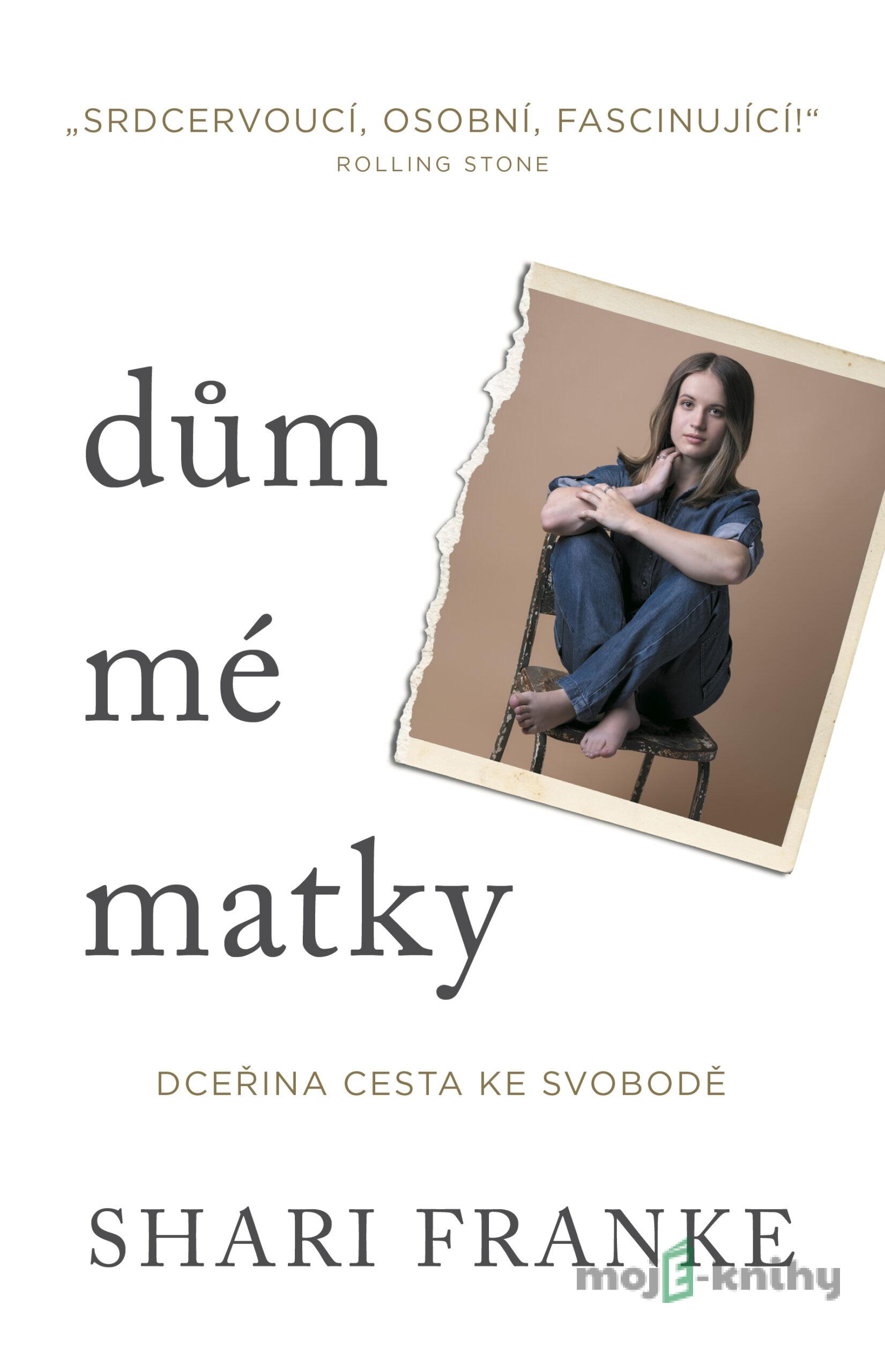 Dům mé matky - Dceřina cesta ke svobodě - Shari Franke Dům mé matky - Dceřina cesta ke svobodě - Shari Franke