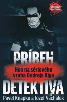 Príbeh detektíva.Hon na sériového vraha Ondreja Riga - Pavel Vachálek, Jozef Knapko