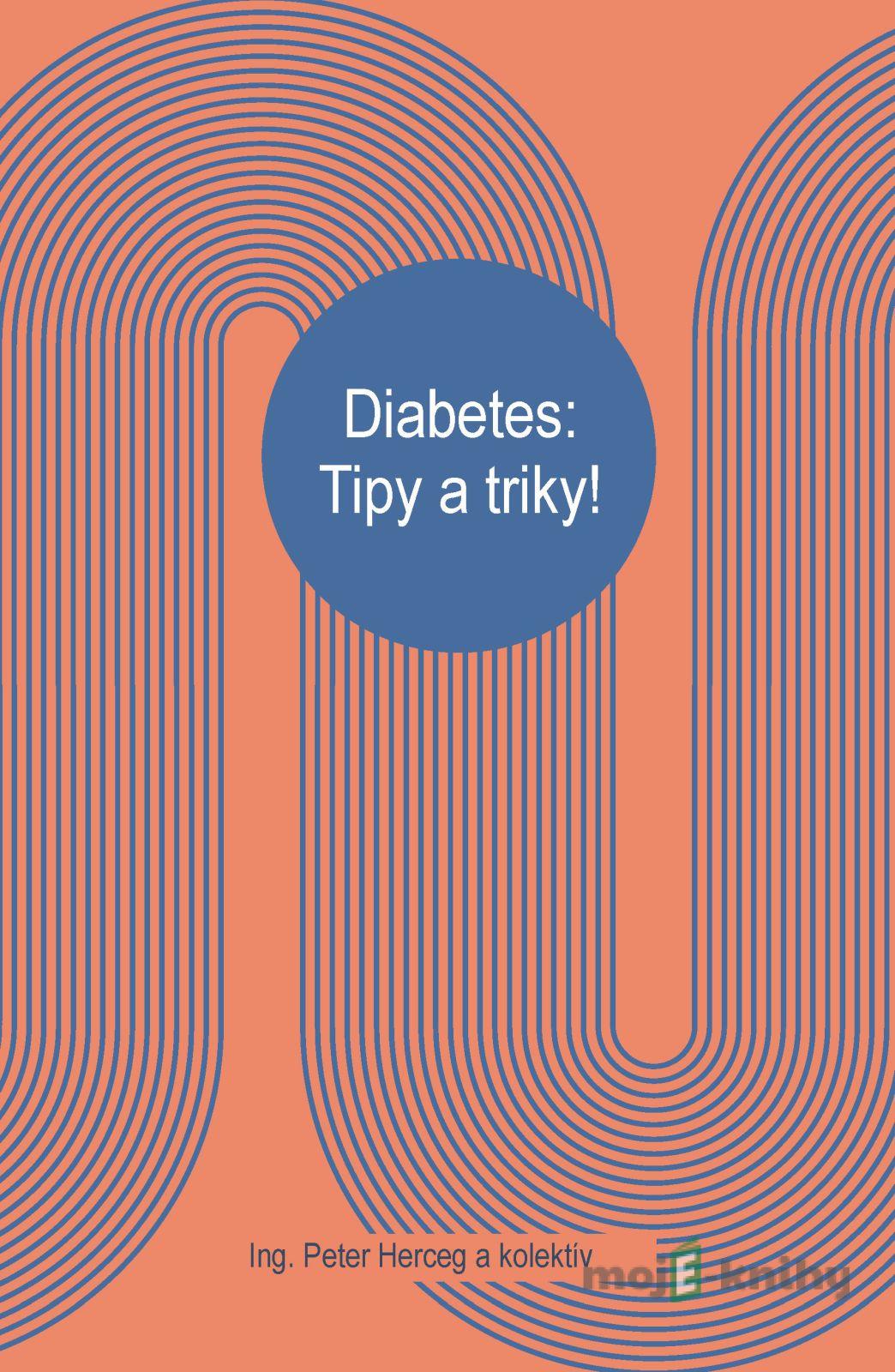 Diabetes: Tipy a triky - Ing. Peter Herceg a kolektív Diabetes: Tipy a triky - Ing. Peter Herceg a kolektív